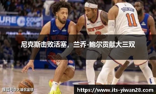 尼克斯击败活塞，兰乔-鲍尔贡献大三双