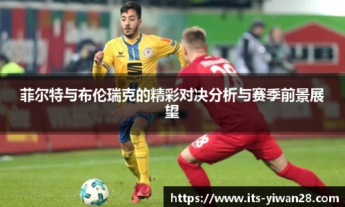 菲尔特与布伦瑞克的精彩对决分析与赛季前景展望