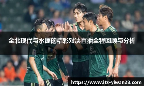 全北现代与水原的精彩对决直播全程回顾与分析