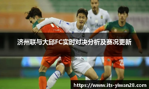 济州联与大邱FC实时对决分析及赛况更新